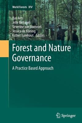 Forest and Nature Governance: A Practice Based Approach by Arts, Bas