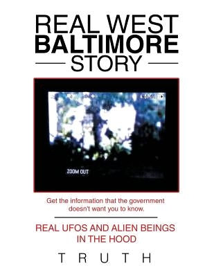 Real West Baltimore Story: Real Ufos and Alien Beings in the Hood by Truth