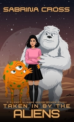 Taken in by the Aliens: A Planet WLN269 Need Women Story by Cross, Sabrina