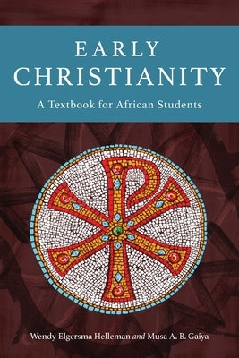 Early Christianity: A Textbook for African Students by Helleman, Wendy Elgersma