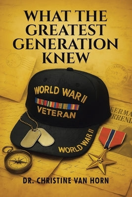 What The Greatest Generation Knew by Van Horn, Christine