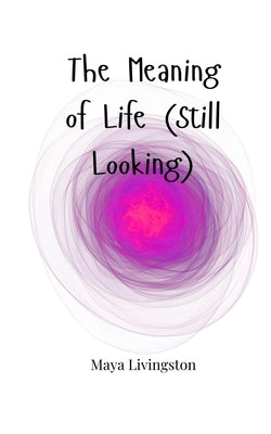 The Meaning of Life (Still Looking) by Livingston, Maya