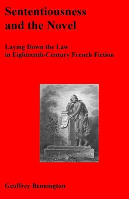Sententiousness And The Novel: Laying Down The Law In Eighteenth-Century French Fiction by Bennington, Geoffrey