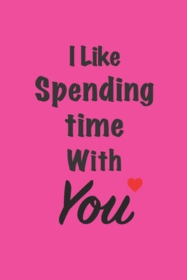 "I like spending time with you": Gift for friends, Funny Gifts for Women, Valentines, Galentine's Day Gifts for bff, Sister: Friendship, Birthday Gift by Quotes Notebooks, Cute Friendship