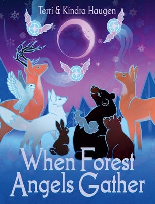 When Forest Angels Gather by Kindra Haugen, Terri &.