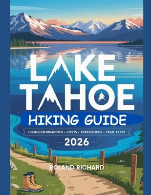 Lake Tahoe Hiking Guide 2026: Hiking Information, Costs, Experiences and Trail Types by Richard, Roland