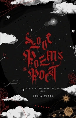 Love Poems To A Poet: 111 Poems Of Eternal Love, Passion and Desire by Ziari, Leila
