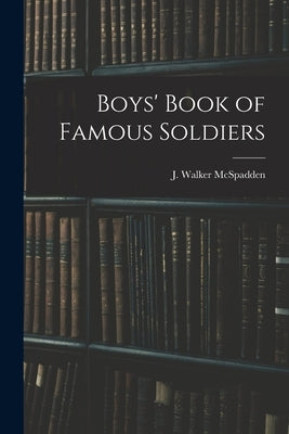 Boys' Book of Famous Soldiers by McSpadden, J. Walker