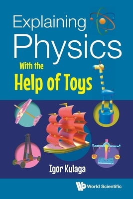 Explaining Physics with the Help of Toys by Kulaga, Igor