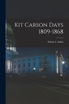 Kit Carson Days 1809-1868 by Edwin L. (Edwin Legrand), Sabin