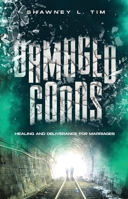 Damaged Goods: Healing & Deliverance for Marriages by Tim, Shawney L.
