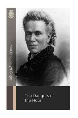 The Dangers of the Hour by Gage, Matilda Joslyn