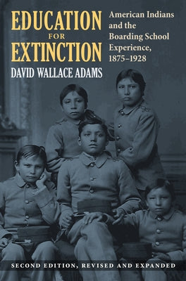 Education for Extinction: American Indians and the Boarding School Experience, 1875-1928 by Adams, David Wallace