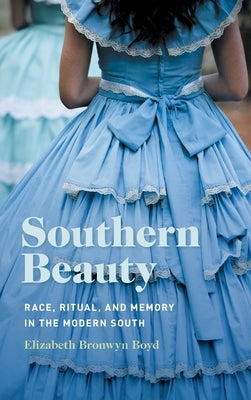 Southern Beauty: Race, Ritual, and Memory in the Modern South by Boyd, Elizabeth Bronwyn