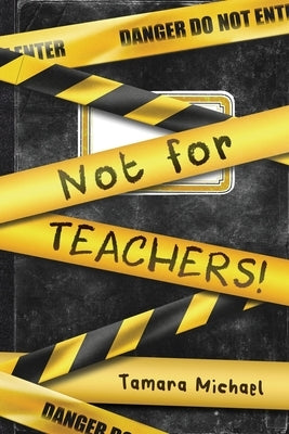 Not for Teachers! by Michael, Tamara