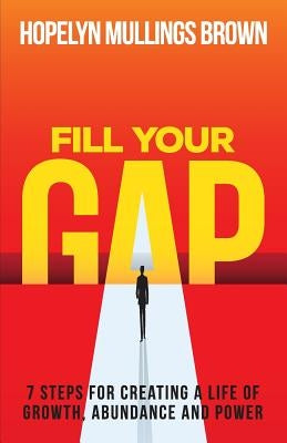 Fill Your GAP: 7 Steps for Creating a Life of Growth, Abundance and Power by Mullings Brown, Hopelyn