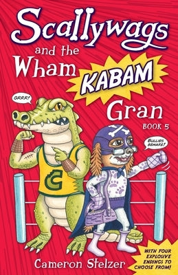 Scallywags and the Wham Kabam Gran: Scallywags Book 5 by Stelzer, Cameron
