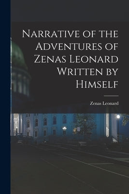 Narrative of the Adventures of Zenas Leonard Written by Himself by Leonard, Zenas 1809-1857