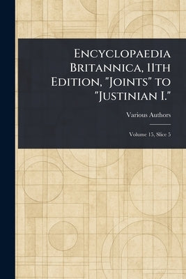 Encyclopaedia Britannica, 11th Edition, "Joints" to "Justinian I." by Various