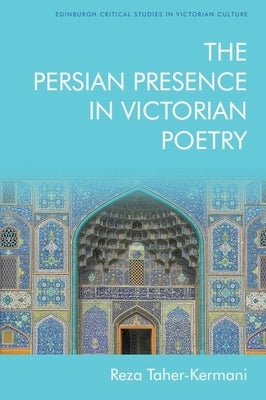 The Persian Presence in Victorian Poetry by Taher-Kermani, Reza