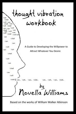 Thought Vibration Workbook: A Guide to Developing the Willpower to Attract Whatever You Desire by Atkinson, William Walker