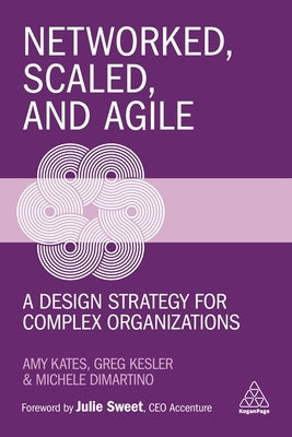 Networked, Scaled, and Agile: A Design Strategy for Complex Organizations by Kates, Amy