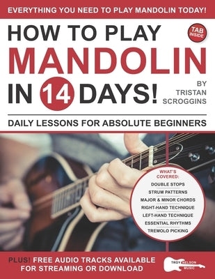 How to Play Mandolin in 14 Days: Daily Lessons for Absolute Beginners by Nelson, Troy
