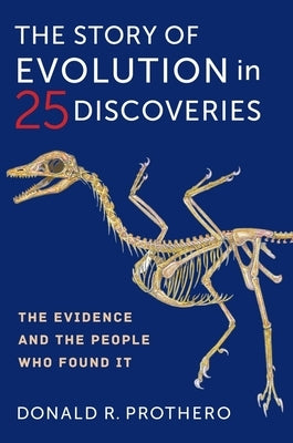 The Story of Evolution in 25 Discoveries: The Evidence and the People Who Found It by Prothero, Donald R.