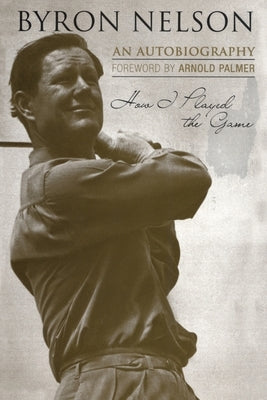 How I Played the Game: An Autobiography by Nelson, Byron