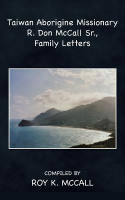 Taiwan Aborigine Missionary R. Don Mccall Sr., Family Letters by McCall, Roy K.