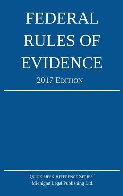Federal Rules of Evidence; 2017 Edition by Michigan Legal Publishing Ltd