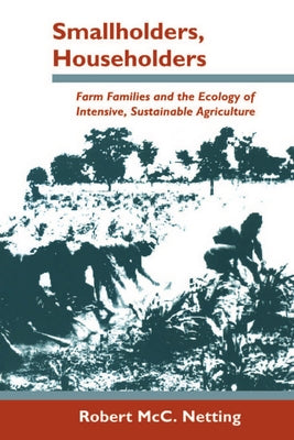 Smallholders, Householders: Farm Families and the Ecology of Intensive, Sustainable Agriculture by Netting, Robert MCC