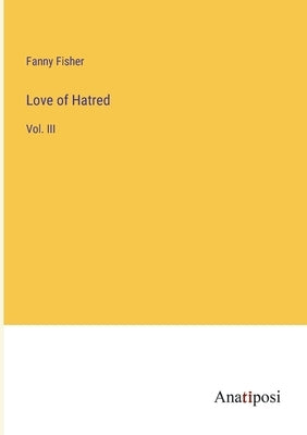 Love of Hatred: Vol. III by Fisher, Fanny