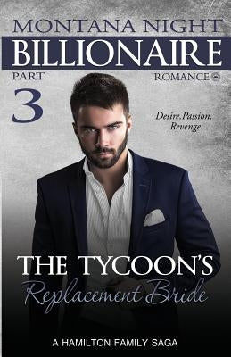 Billionaire Romance: The Tycoon's Replacement Bride - Part 3 by Night, Montana