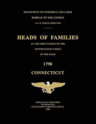 Heads of Families at the First Census of the United States Taken in the Year 1790: Connecticut by United States Bureau of the Census