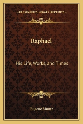 Raphael: His Life, Works, and Times by Muntz, Eugene