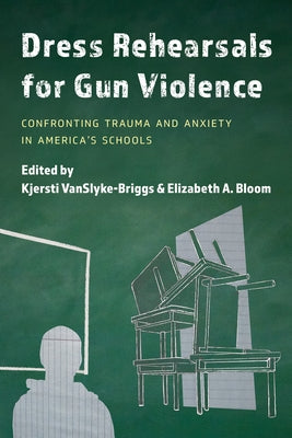 Dress Rehearsals for Gun Violence: Confronting Trauma and Anxiety in America's Schools by Vanslyke-Briggs, Kjersti