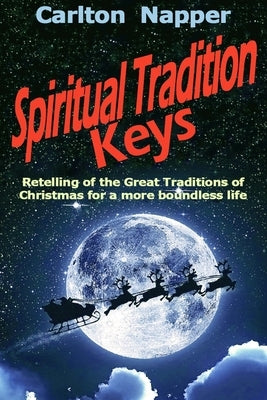 Spiritual Tradition Keys: Retelling of the Great Traditions of Christmas for a more boundless life by Napper, Carlton