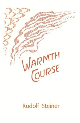 Warmth Course: The Theory of Heat: Second Scientific Lecture Course by Steiner, Rudolf