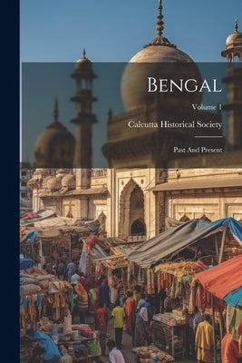 Bengal: Past And Present; Volume 1 by Society, Calcutta Historical