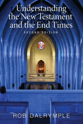 Understanding the New Testament and the End Times, Second Edition by Dalrymple, Rob
