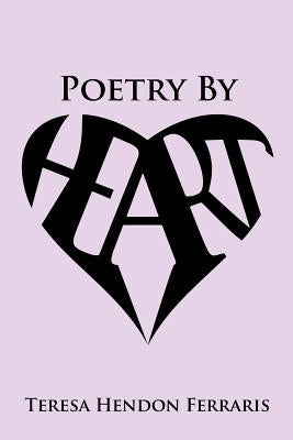 Poetry by Heart: Collected Poems of Teresa Hendon Ferraris by Ferraris, Teresa Hendon