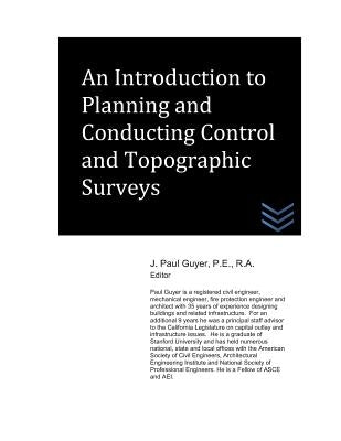 An Introduction to Planning and Conducting Control and Topographic Surveys by Guyer, J. Paul