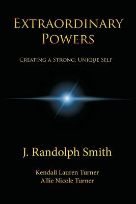 Extraordinary Powers: Creating a Strong, Unique Self by Smith, J. Randolph