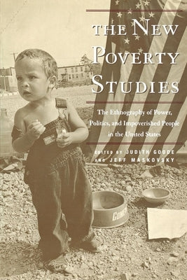 The New Poverty Studies: The Ethnography of Power, Politics, and Impoverished People in the United States by Goode, Judith G.