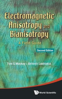 Electromagnetic Anisotropy and Bianisotropy: A Field Guide (Second Edition) by MacKay, Tom G.
