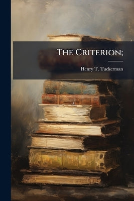 The Criterion; by Tuckerman, Henry T. 1813-1871