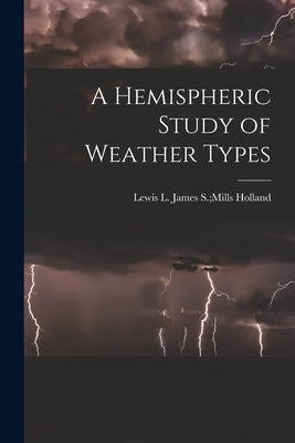A Hemispheric Study of Weather Types by Holland, James S. Mills Lewis L.