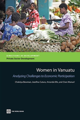 Women in Vanuatu: Analyzing Challenges to Economic Participation by Bowman, Chakriya
