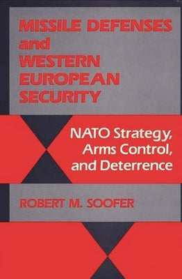 Missile Defenses and Western European Security: NATO Strategy, Arms Control, and Deterrence by Soofer, Robert M.